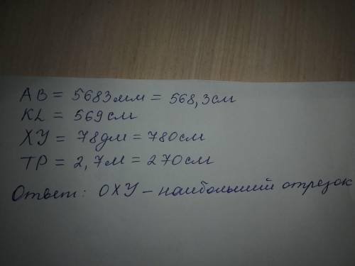 Какой из отрезков имеет наибольшую длину?AB = 5683 мм, KL = 569 см,XY = 78 дм, TP = 2,7 м.Выбери пра