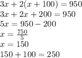 3x + 2( x + 100) = 950\\ 3x + 2x + 200 = 950 \\ 5x = 950 - 200 \\ x = \frac{750}{5} \\ x = 150 \\ 150 + 100 = 250