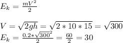 E_k=\frac{mV^2}{2}\\\\V=\sqrt{2gh}=\sqrt{2*10*15}=\sqrt{300}\\E_k=\frac{0.2*\sqrt{300}^2}{2}=\frac{60}{2}=30