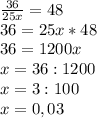 \frac{36}{25x} = 48\\36 = 25x * 48\\36 = 1200x\\x = 36:1200\\x = 3:100\\x = 0,03