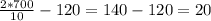 \frac{2*700}{10} - 120 = 140-120 = 20