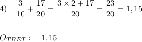 \displaystyle 4)\quad \frac{3}{10}+\frac{17}{20}=\frac{3\times2+17}{20}=\frac{23}{20} =1,15\\\\\\ O_{TBET}:\quad 1,15