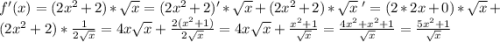 f'(x)=(2x^2+2)*\sqrt{x} =(2x^2+2)'*\sqrt{x}+(2x^2+2)*\sqrt{x}\ '=(2*2x+0)*\sqrt{x} +(2x^2+2)*\frac{1}{2\sqrt{x} } =4x\sqrt{x} +\frac{2(x^2+1)}{2\sqrt{x} } =4x\sqrt{x} +\frac{x^2+1}{\sqrt{x} } =\frac{4x^2+x^2+1}{\sqrt{x} } =\frac{5x^2+1}{\sqrt{x} }