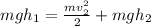 mgh_{1} =\frac{mv_{2} ^{2} }{2} + mgh_{2}