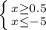 \left \{ {{x\geq0.5 } \atop {x\leq-5 }} \right.