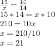 \frac{15}{x} =\frac{10}{14} \\15*14=x*10\\210=10x\\x=210/10\\x=21