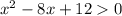 x {}^{2} - 8x + 12 0