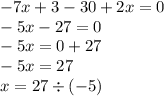 - 7x + 3 - 30 + 2x =0 \\ - 5x - 27 = 0 \\ - 5x = 0 + 27 \\ - 5x = 27 \\ x = 27 \div ( - 5)