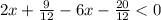 2 x + \frac{9}{12} - 6x - \frac{20}{12} < 0