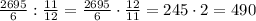 \frac{2695}6:\frac{11}{12}=\frac{2695}6\cdot\frac{12}{11}=245\cdot2=490