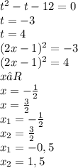 t^{2}-t-12=0\\t=-3\\t=4\\(2x-1)^{2}=-3\\(2x-1)^{2}=4\\x∉R\\x=-\frac{1}{2}\\x=\frac{3}{2}\\x_{1}=-\frac{1}{2} \\ x_{2}=\frac{3}{2}\\x_{1}=-0,5 \\ x_{2}=1,5