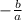 -\frac{b}{a}