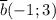 \overline{b}(-1; 3)