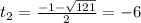 t_{2}=\frac{-1-\sqrt{121}}{2} =-6