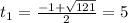 t_{1}=\frac{-1+\sqrt{121}}{2} =5