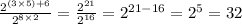 \frac{ {2}^{(3 \times 5) + 6} }{ {2}^{8 \times 2} } = \frac{ {2}^{21} }{ {2}^{16} } = {2}^{21 - 16} = {2}^{5} = 32