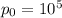 p_{0}=10^{5}