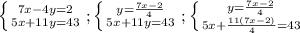 \left \{ {{7x-4y=2} \atop {5x+11y=43}} \right. ; \left \{ {{y=\frac{7x - 2}{4} } \atop {5x+11y=43}} \right. ; \left \{ {{y=\frac{7x-2}{4} } \atop {5x+\frac{11(7x-2)}{4}=43 }} \right.