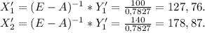 X_{1}'=(E-A)^{-1} *Y_{1} '=\frac{100}{0,7827} =127,76.\\ X_{2} '=(E-A)^{-1} *Y_{1} '=\frac{140}{0,7827} =178,87.