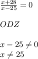 \frac{x+28}{x-25} =0\\\\ODZ\\\\x-25\neq 0\\x\neq 25