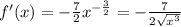 f'(x) = -\frac{7}{2}x^{-\frac{3}{2} } = -\frac{7}{2\sqrt {x^{3} } }