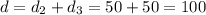 d = d_{2} + d_{3} = 50 + 50 = 100