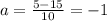 a=\frac{5-15}{10} = -1