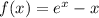 f(x)=e^x -x