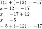 1) x +(-12)=-17\\x -12 =-17\\x=-17+12\\x=-5\\ -5+(-12)=-17\\