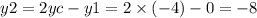 y2 = 2yc - y1 = 2 \times ( - 4) - 0 = - 8