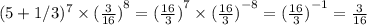 (5 +1/3 ) ^{7} \times {( \frac{3}{16} )}^{8} = {( \frac{16}{3} )}^{7} \times {( \frac{16}{3} )}^{ - 8} = {( \frac{16}{3} )}^{ - 1} = \frac{3}{16}