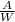 \frac{A}{W}