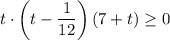 t\cdot \left(t-\dfrac{1}{12}\right)(7+t)\geq 0