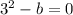 3^{2} -b=0