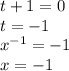 t + 1 = 0 \\ t = - 1 \\ {x}^{ - 1} = - 1 \\ x = - 1