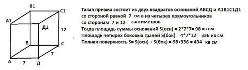 В правильной четырехугольной призме сторона основания равна 7 см ,а высота призмы равна 12 см .Вычис