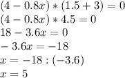 (4-0.8x)*(1.5+3)=0\\(4-0.8x)*4.5=0\\18-3.6x=0\\-3.6x=-18\\x=-18:(-3.6)\\x=5