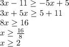 3x-11\geq-5x+5\\3x+5x\geq5+11\\8x\geq16\\x\geq\frac{16}{8}\\ x\geq2