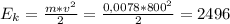 E_{k} =\frac{m*v^{2} }{2}=\frac{0,0078*800^{2} }{2} =2496