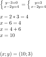 \left \{ {{y-3=0} \atop {x-2y=4}} \right.=\left \{ {{y=3} \atop {x-2y=4}} \right.\\\\x-2*3=4\\x-6=4\\x=4+6\\x=10\\\\\\(x;y)=(10;3)