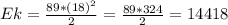 Ek = \frac{89*(18)^2}{2} = \frac{89*324}{2} = 14418