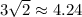 3\sqrt{2} \approx 4.24\\\\