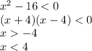 {x}^{2} - 16 < 0 \\ ( x + 4)(x - 4) < 0 \\ x - 4 \\ x < 4