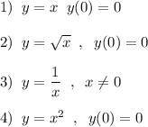 1)\; \; y=x\; \; y(0)=0\\\\2)\; \; y=\sqrt{x}\; \; ,\; \; y(0)=0\\\\3)\; \; y=\dfrac{1}{x}\; \; ,\; \; x\ne 0\\\\4)\; \; y=x^2\; \; ,\; \; y(0)=0