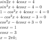 sin2x+4cosx=4\\sin^2 x + 4cosx - 4 = 0\\1 - cos^2 x + 4cosx - 4 = 0\\-cos^2 x + 4cosx -3 = 0\\cos^2x - 4cosx + 3 = 0\\cosx = 1\\ cosx = 3\\x = 2\pi k ;