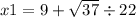 x1 = 9 + \sqrt{37} \div 22