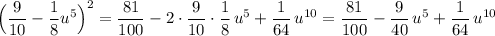 \Big(\dfrac{9}{10}-\dfrac{1}{8}u^5\Big)^2=\dfrac{81}{100}-2\cdot \dfrac{9}{10}\cdot \dfrac{1}{8}\, u^5+\dfrac{1}{64}\, u^{10}=\dfrac{81}{100}-\dfrac{9}{40}\, u^5+\dfrac{1}{64}\, u^{10}