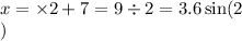 x = \times 2 + 7 = 9 \div 2 = 3.6 \sin(2 \\ )