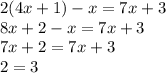 2 (4x+1) - x = 7x+3\\8x+2-x=7x+3\\7x+2=7x+3\\2=3\\