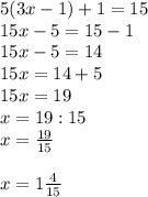 5(3x-1)+1=15\\15x-5=15-1\\15x-5=14\\15x=14+5\\15x=19\\x=19:15\\x=\frac{19}{15}\\\\ x=1\frac{4}{15}